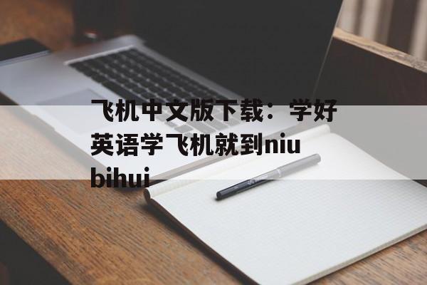 飞机中文版下载：学好英语学飞机就到niubihui