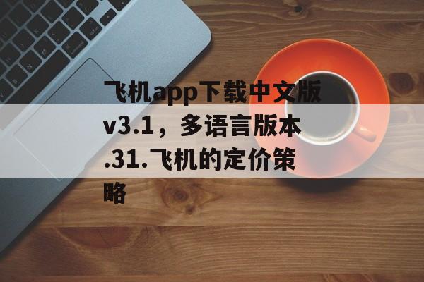 飞机app下载中文版v3.1，多语言版本.31.飞机的定价策略